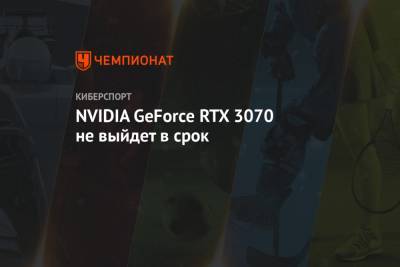NVIDIA GeForce RTX 3070 не выйдет в срок