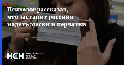 Психолог рассказал, что заставит россиян надеть маски и перчатки