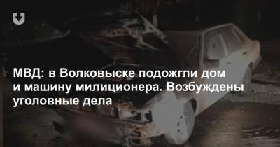 МВД: в Волковыске подожгли дом и машину милиционера. Возбуждены уголовные дела