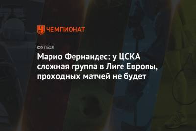 Марио Фернандес: у ЦСКА сложная группа в Лиге Европы, проходных матчей не будет