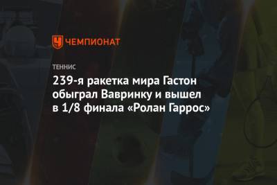 239-я ракетка мира Гастон обыграл Вавринку и вышел в 1/8 финала «Ролан Гаррос»