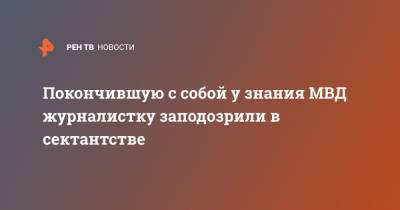 Покончившую с собой у знания МВД журналистку заподозрили в сектантстве