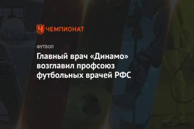 Главный врач «Динамо» возглавил профсоюз футбольных врачей РФС