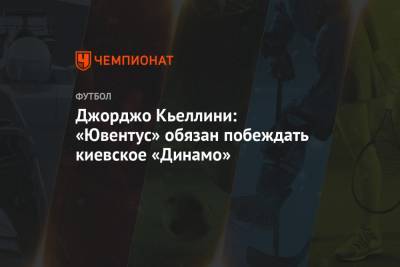 Джорджо Кьеллини: «Ювентус» обязан побеждать киевское «Динамо»