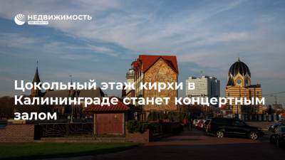 Цокольный этаж кирхи в Калининграде станет концертным залом
