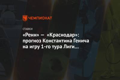 «Ренн» — «Краснодар»: прогноз Константина Генича на игру 1-го тура Лиги чемпионов