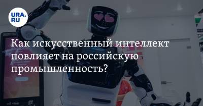 Как искусственный интеллект повлияет на российскую промышленность? Ответы на URA.RU