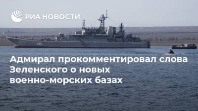 Адмирал прокомментировал слова Зеленского о новых военно-морских базах