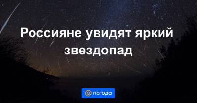 Россияне увидят яркий звездопад