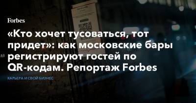 «Кто хочет тусоваться, тот придет»: как московские бары регистрируют гостей по QR-кодам. Репортаж Forbes