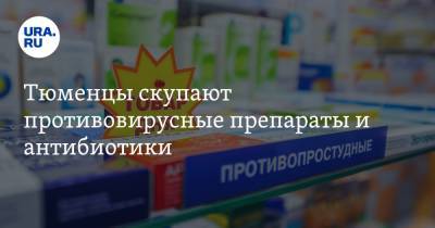 Тюменцы скупают противовирусные препараты и антибиотики. «В аптеках их уже нет»