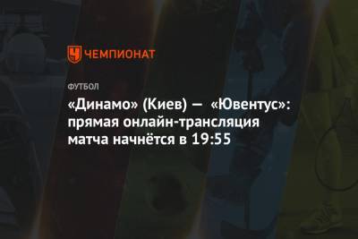 «Динамо» (Киев) — «Ювентус»: прямая онлайн-трансляция матча начнётся в 19:55