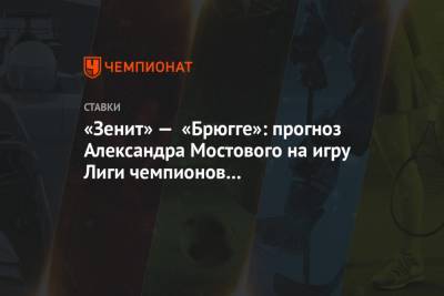 «Зенит» — «Брюгге»: прогноз Александра Мостового на игру Лиги чемпионов в Санкт-Петербурге