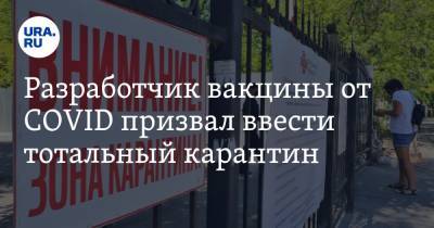 Разработчик вакцины от COVID призвал ввести тотальный карантин