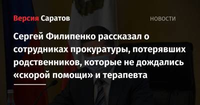 Сергей Филипенко рассказал о сотрудниках прокуратуры, потерявших родственников, которые не дождались «скорой помощи» и терапевта