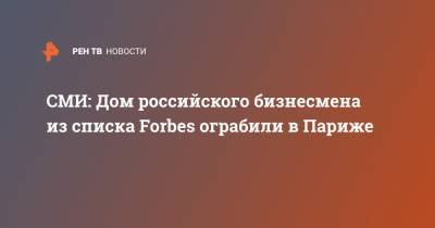 СМИ: Дом российского бизнесмена из списка Forbes ограбили в Париже