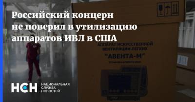 Российский концерн не поверил в утилизацию аппаратов ИВЛ в США