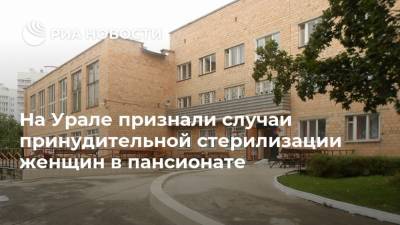 На Урале признали случаи принудительной стерилизации женщин в пансионате