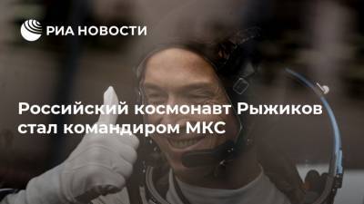 Российский космонавт Рыжиков стал командиром МКС