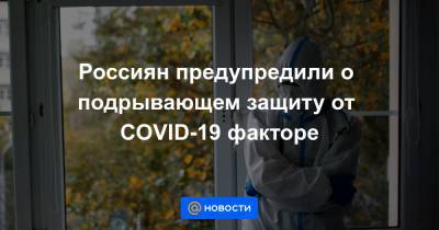 Россиян предупредили о подрывающем защиту от COVID-19 факторе