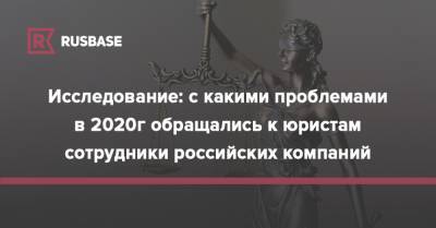 Исследование: с какими проблемами в 2020г обращались к юристам сотрудники российских компаний