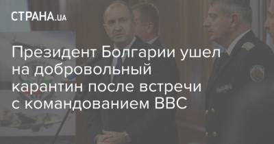 Президент Болгарии ушел на добровольный карантин после встречи с командованием ВВС