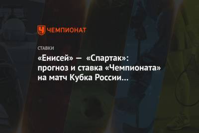 «Енисей» — «Спартак»: прогноз и ставка «Чемпионата» на матч Кубка России в Красноярске