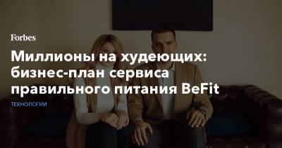 Миллионы на худеющих: бизнес-план сервиса правильного питания BeFit - forbes.ru