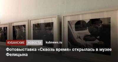 Фотовыставка «Сквозь время» открылась в музее Фелицына