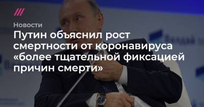 Путин объяснил рост смертности от коронавируса «более тщательной фиксацией причин смерти»