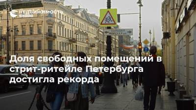 Доля свободных помещений в стрит-ритейле Петербурга достигла рекорда - realty.ria.ru - Москва - Санкт-Петербург