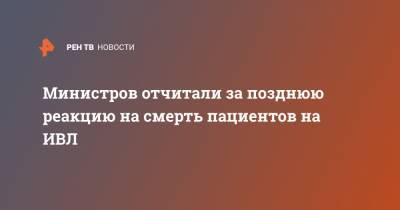 Министров отчитали за позднюю реакцию на смерть пациентов на ИВЛ