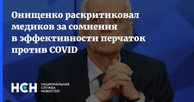 Онищенко раскритиковал медиков за сомнения в эффективности перчаток против COVID