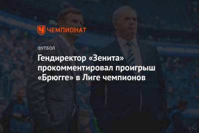Гендиректор «Зенита» прокомментировал проигрыш «Брюгге» в Лиге чемпионов