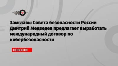 Замглавы Совета безопасности России Дмитрий Медведев предлагает выработать международный договор по кибербезопасности