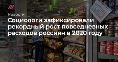 Социологи зафиксировали рекордный рост повседневных расходов россиян в 2020 году