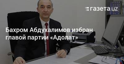 Бахром Абдухалимов избран главой партии «Адолат»