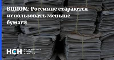 ВЦИОМ: Россияне стараются использовать меньше бумаги