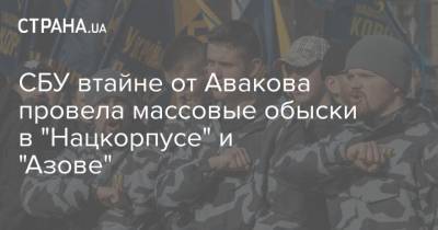 СБУ втайне от Авакова провела массовые обыски в "Нацкорпусе" и "Азове"