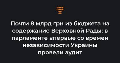 Почти 8 млрд грн из бюджета на содержание Верховной Рады: в парламенте впервые со времен независимости Украины провели аудит