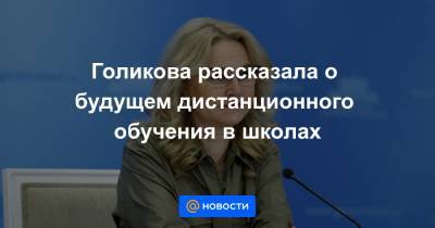 Голикова рассказала о будущем дистанционного обучения в школах