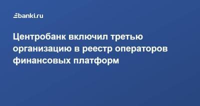 Центробанк включил третью организацию в реестр операторов финансовых платформ