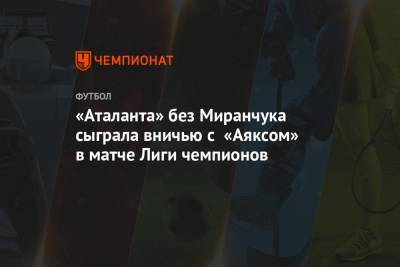 «Аталанта» без Миранчука сыграла вничью с «Аяксом» в матче Лиги чемпионов