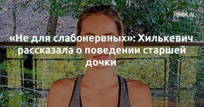 «Не для слабонервных»: Хилькевич рассказала о поведении старшей дочки