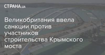 Великобритания ввела санкции против участников строительства Крымского моста
