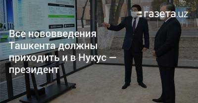 Все нововведения в Ташкенте должны приходить и в Нукус — президент