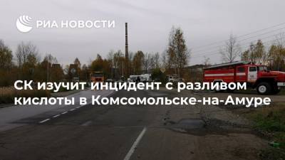 СК изучит инцидент с разливом кислоты в Комсомольске-на-Амуре