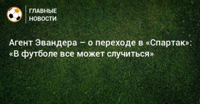 Агент Эвандера – о переходе в «Спартак»: «В футболе все может случиться»