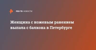 Женщина с ножевым ранением выпала с балкона в Петербурге