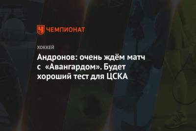 Андронов: очень ждём матч с «Авангардом». Будет хороший тест для ЦСКА